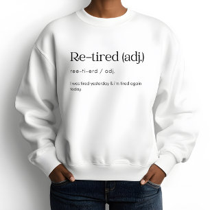 Re-Tired, I was Tired Yesterday & I’m Tired Again  Sweatshirt