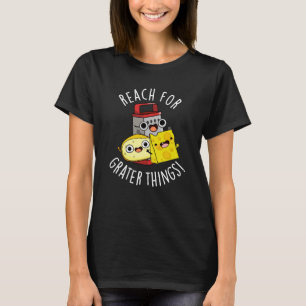 Reach For Grater Things Funny Cheese Pun Dark BG T-Shirt
