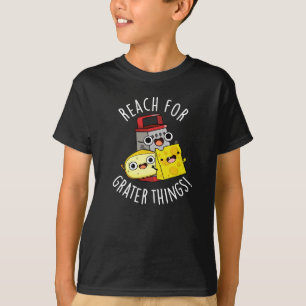 Reach For Grater Things Funny Cheese Pun Dark BG T-Shirt