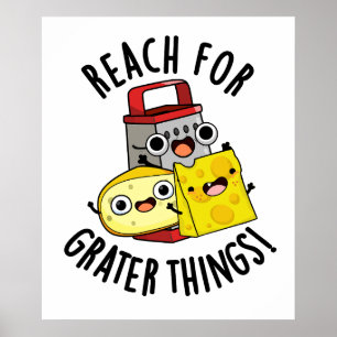 Reach For Grater Things Funny Cheese Pun  Poster