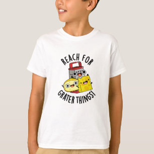 Reach For Grater Things Funny Cheese Pun T-Shirt