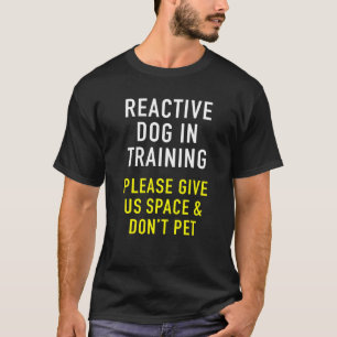 Reactive Dog In Training & Dog Trainer For Dog Own T-Shirt