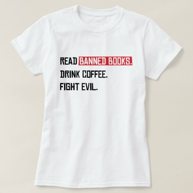 Read Banned Books Drink Coffee Fight Evil T-Shirt (Design Front)