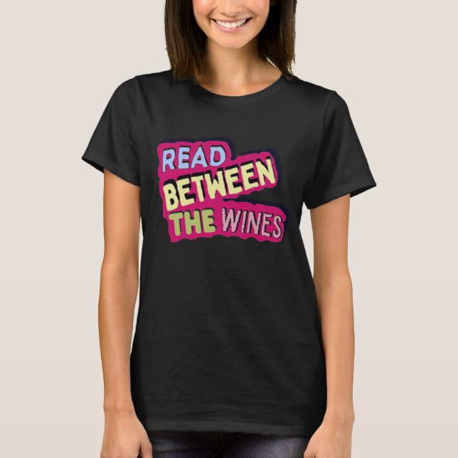 Read between the wines, book lover & wine drinker T-Shirt (Front)