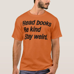 read books be kind stay weird, book lover967 T-Shirt
