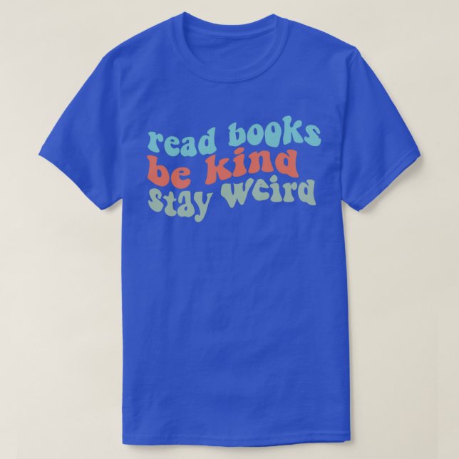 Read Books Be Kind Stay Weird Casual Book Lover 1 T-Shirt (Design Front)