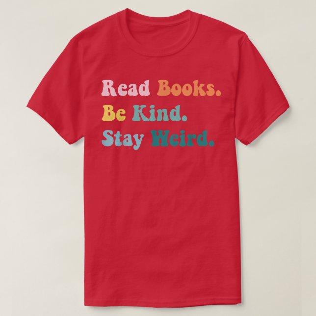 Read Books Be Kind Stay Weird Casual Book Lover Fu T-Shirt (Design Front)