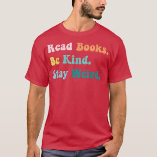 Read Books Be Kind Stay Weird Casual Book Lover Fu T-Shirt