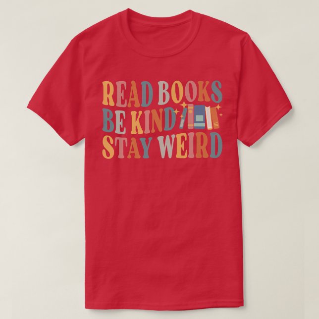 Read Books Be Kind Stay Weird Funny Book Lover 881 T-Shirt (Design Front)