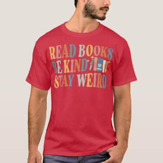 Read Books Be Kind Stay Weird Funny Book Lover 881 T-Shirt