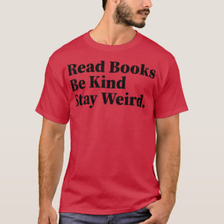 Read Books Be Kind Stay Weird Funny Book Lover 896 T-Shirt
