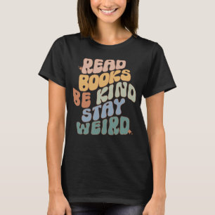 Read Books Be Kind Stay Weird Reading Book Bookis T-Shirt