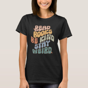 Read Books Be Kind Stay Weird Reading Book Bookis T-Shirt