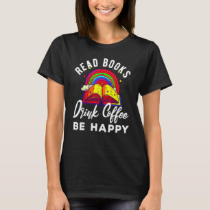 Read Books Drink Coffee Be Happy Book Lover Worm N T-Shirt
