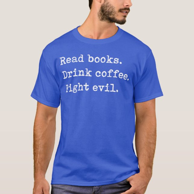 Read Books Drink Coffee Fight Evil Funny Reading S T-Shirt (Front)
