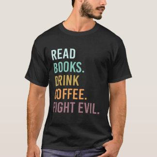 Read Books Drink Coffee Fight Evil Funny Teacher R T-Shirt