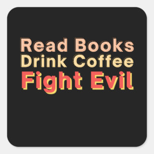 Read Books Drink Coffee Fight Evil Square Sticker
