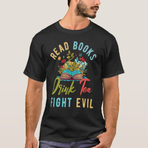 Read Books Drink Tea Fight Evil Book Lover Worm Ne T-Shirt