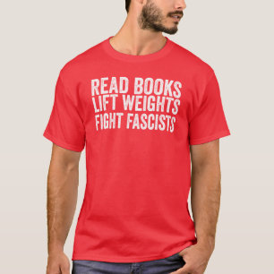 Read Books Lift Weights Fight Fascists Antifascist T-Shirt