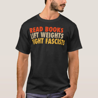 Read Books Lift Weights Fight Fascists Funny Readi T-Shirt