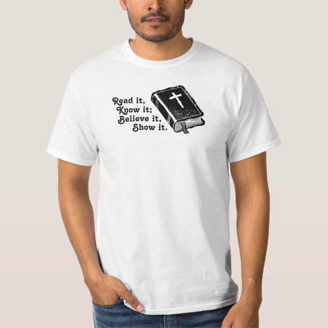 Read it, Know it; Believe it, Show it. T-Shirt (Front)