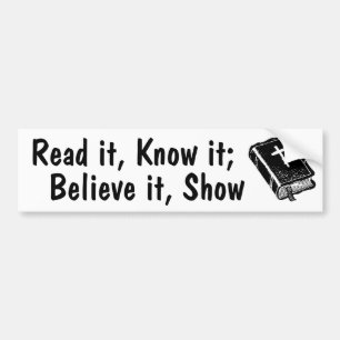 Read, Know, Believe, Show. Bumper Sticker