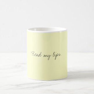 Read my lips. coffee mug