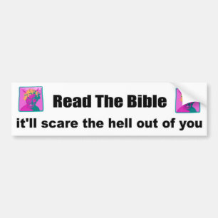 Read the bible it will scare the hell out of you bumper sticker