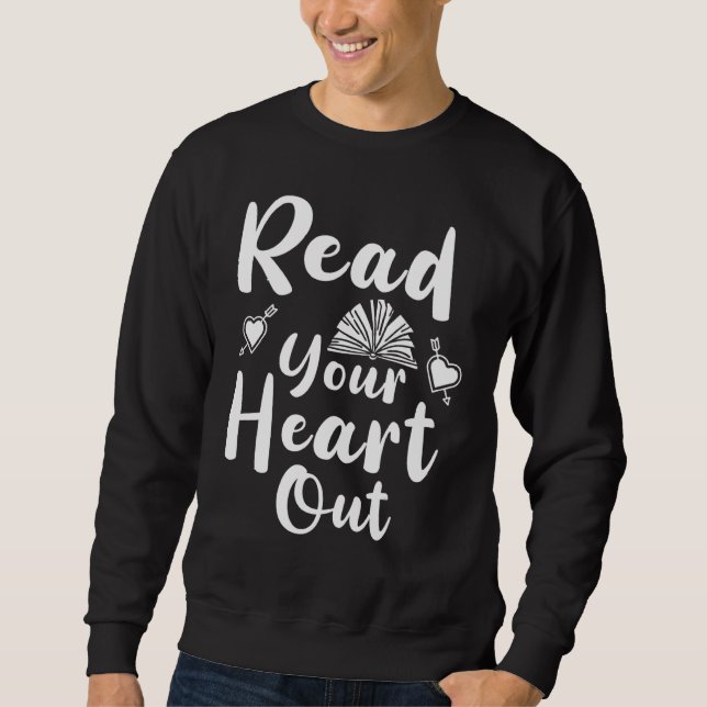 Read Your Heart Out Book   Quote 3 Sweatshirt (Front)