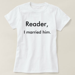 Reader, I married him. T-Shirt