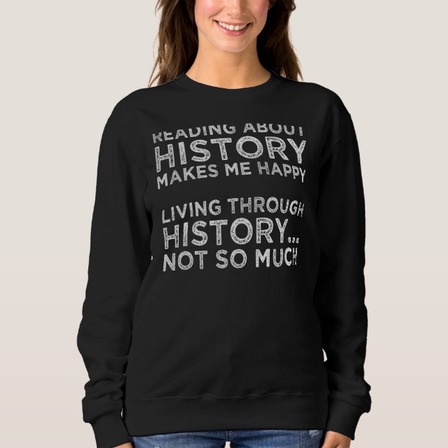 Reading About History Makes Me Happy  History Buff Sweatshirt (Front)