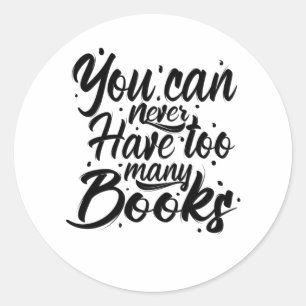 Reading Art You Can Never Have Too Many Books Classic Round Sticker