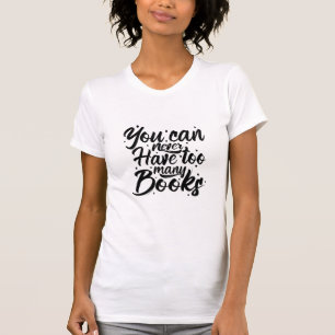 Reading Art You Can Never Have Too Many Books T-Shirt
