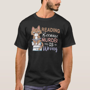 Reading Because Murder Is Wrong Cat Book Reading B T-Shirt