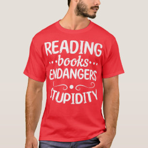 Reading Books Endangers Stupidity Book Lover Book T-Shirt