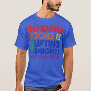Reading Books Is Like Lifting Weights For Your Bra T-Shirt