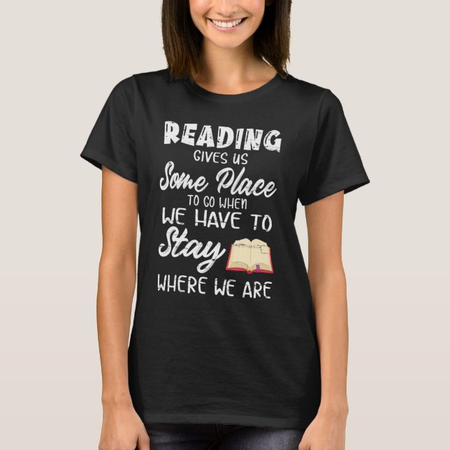 Reading Gives Us Some Place To Go When We Have To  T-Shirt (Front)
