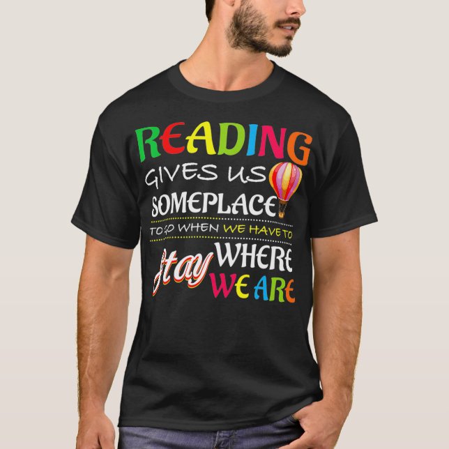 Reading Gives Us Someplace To Go When We Have To S T-Shirt (Front)