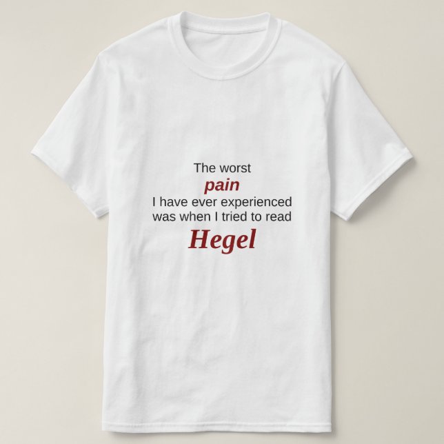Reading Hegel: The Worst Pain T-Shirt (Design Front)