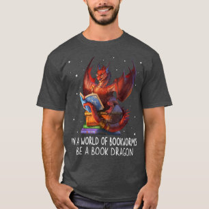 Reading In A World Of Bookworms Be A Book Dragon B T-Shirt
