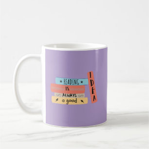 Reading Is Always a Good Idea Book Reading Lovers  Coffee Mug