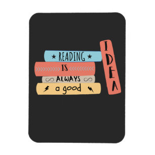 Reading Is Always a Good Idea Book Reading Lovers Magnet