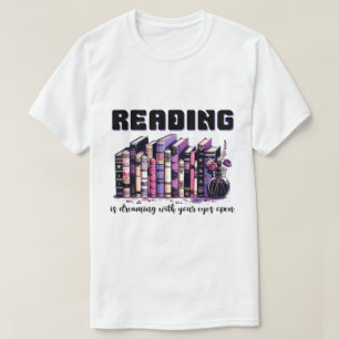 Reading is dreaming with your eyes open T-Shirt