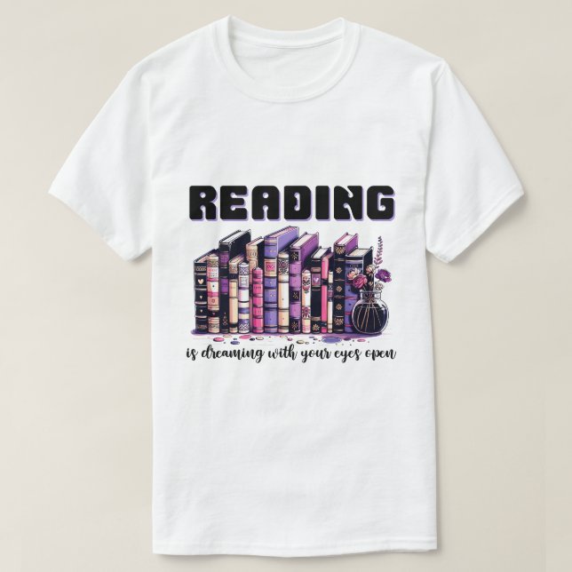 Reading is dreaming with your eyes open T-Shirt (Design Front)