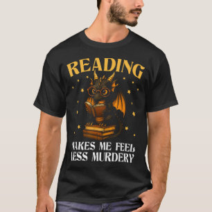 Reading Makes Me Feel Less Murdery Book Dragon T-Shirt
