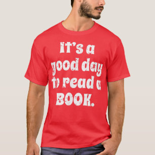 Reading Men Women Kids Books, It's A Good Day To R T-Shirt