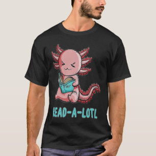 Reading Newt Axolotl Reads Book Pun Read a lotl T-Shirt