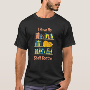 Reading Saying - I Have No Shelf Control 1 T-Shirt