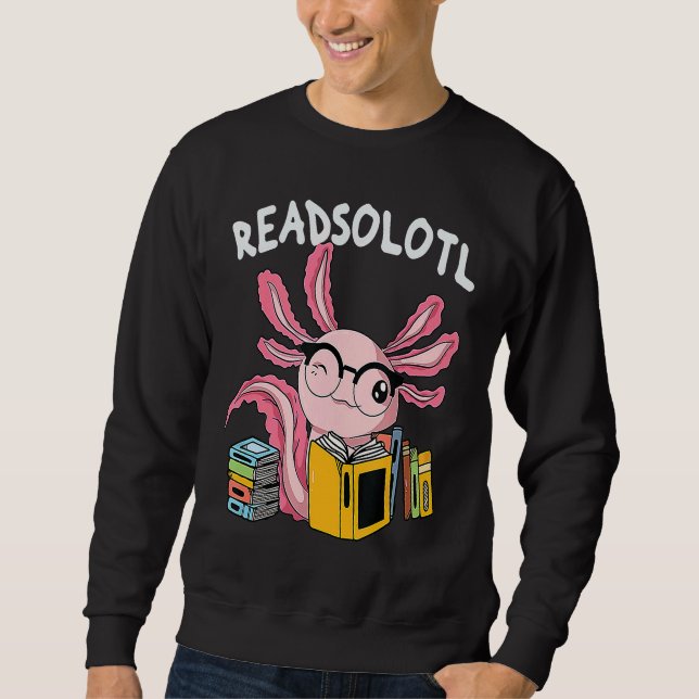 Readsolotl Read Book Axolotl  Reading Fish Books L Sweatshirt (Front)