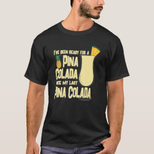 Ready for a Pina Colada for Pina Colada Drinkers T-Shirt